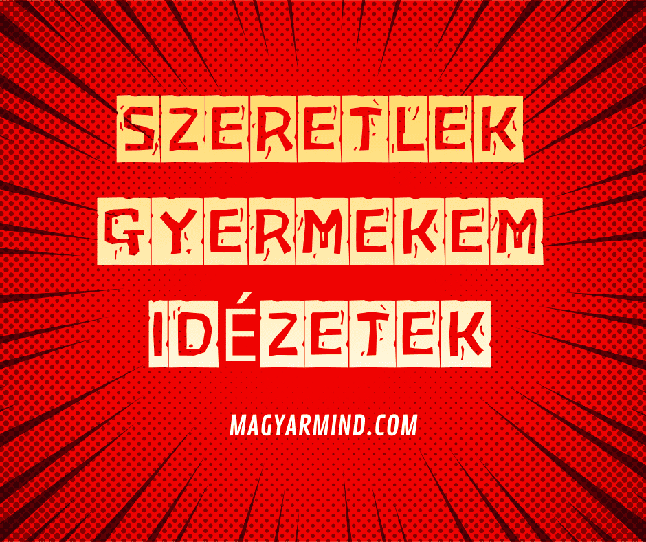 Szeretlek Gyermekem Idézetek